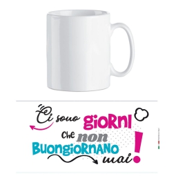 TAZZA GIORNI CHE NON BUONGIORNANO MAI 9,5CM